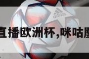 cctv咪咕直播欧洲杯,咪咕鏖战欧洲杯