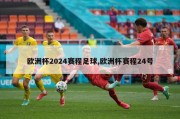 欧洲杯2024赛程足球,欧洲杯赛程24号